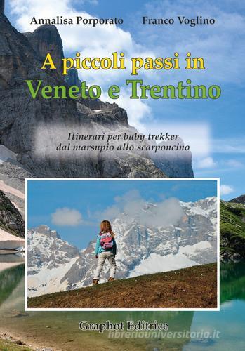 A piccoli passi in Veneto e Trentino. Itinerari per baby trekker dal marsupio allo scarponcino di Annalisa Porporato, Franco Voglino edito da Graphot