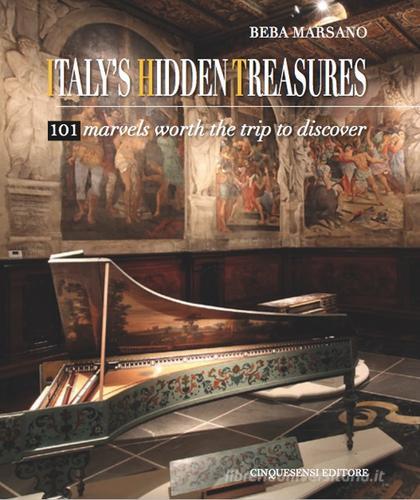 Italy's hidden treasures. 101 marvels worth the trip to discover. Ediz. illustrata vol.1 di Beba Marsano edito da Cinquesensi