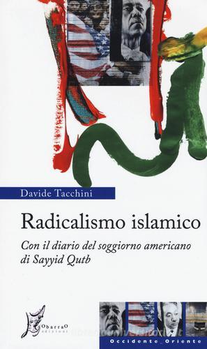 Radicalismo islamico. Con il diario del soggiorno americano di Sayyid Qutb di Davide Tacchini edito da O Barra O Edizioni