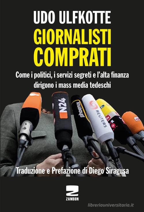 Giornalisti comprati. Come i politici, i servizi segreti e l'alta finanza dirigono i mass media tedeschi di Udo Ulfkotte edito da Zambon Editore