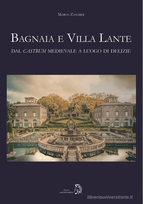 Bagnaia e Villa Lante. Dal castrum medievale a luogo di delizie di Marco Zanardi edito da Archeoares