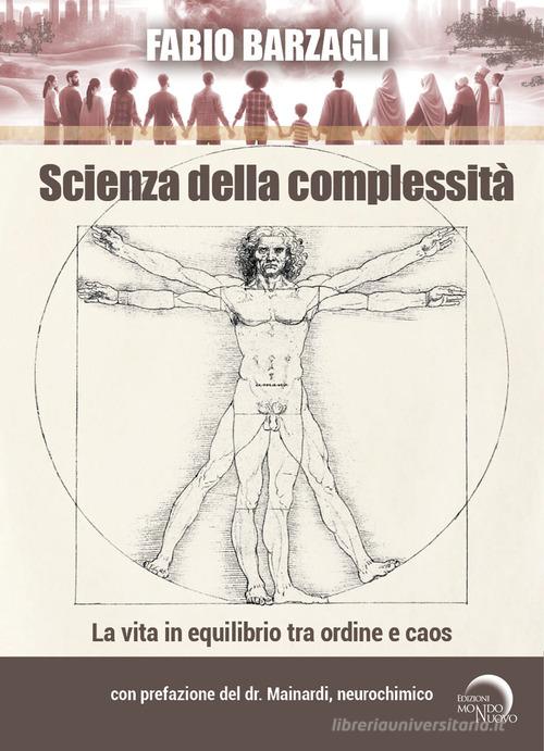 Scienza della complessità. La vita in equilibrio tra ordine e caos di Fabio Barzagli edito da Mondo Nuovo