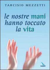 Le nostre mani hanno toccato la vita. 23 meditazioni sulla prima Lettera di Giovanni di Tarcisio Mezzetti edito da Editrice Elledici