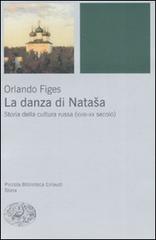 La danza di Natasha. Storia della cultura russa (XVIII-XX secolo) di Orlando Figes edito da Einaudi