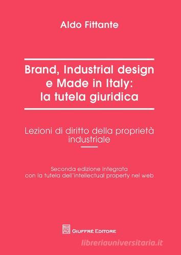 Brand, industrial design e made in Italy. La tutela giuridica. Lezioni di diritto della proprietà industriale di Aldo Fittante edito da Giuffrè