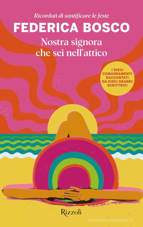 Libro Nostra signora che sei nell'attico. Ricordati di santificare le feste di Federica Bosco Rizzoli narrativa di Rizzoli