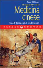 Iniziazione alla medicina cinese. Rimedi terapeutici tradizionali di Tom Williams edito da Edizioni Mediterranee