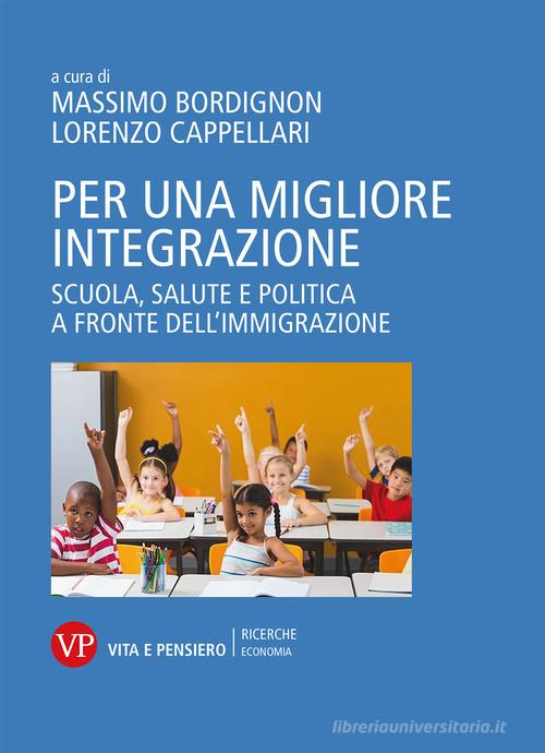 Per una migliore integrazione. Scuola, salute e politica a fronte dell'immigrazione edito da Vita e Pensiero