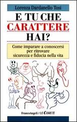 E tu che carattere hai? Come imparare a conoscersi per ritrovare sicurezza e fiducia nella vita di Lorenza Dardanello Tosi edito da Franco Angeli