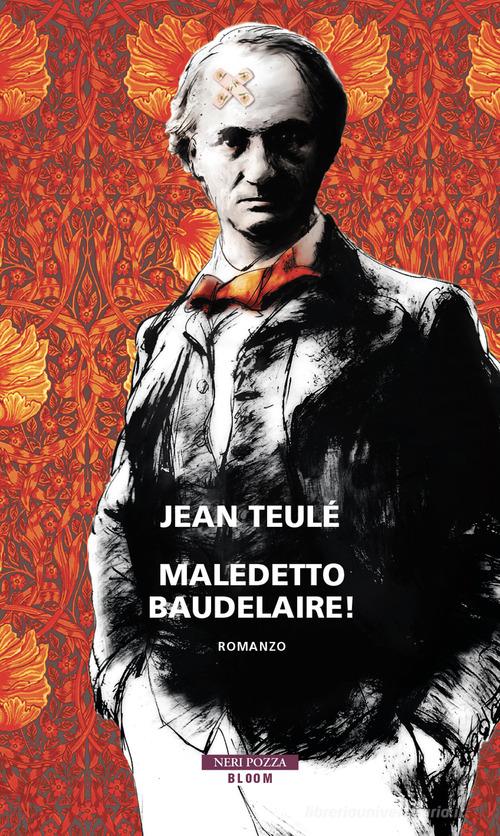 Maledetto Baudelaire! di Jean Teulé edito da Neri Pozza