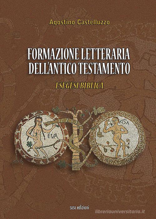 Formazione letteraria dell'antico testamento. Esegesi biblica di Agostino Castelluzzo edito da Susil Edizioni