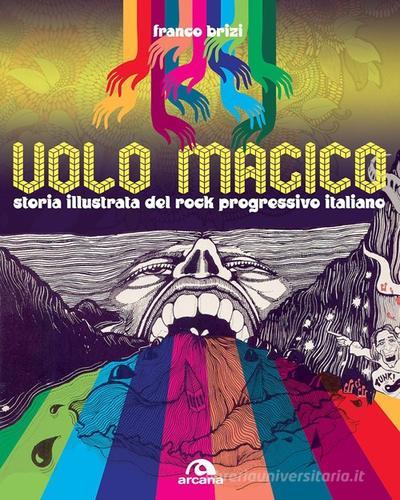 Il volo magico. Storia illustrata del rock progressivo italiano di Franco Brizi edito da Arcana