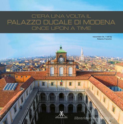 C'era una volta il palazzo ducale di Modena. Once upon a time. Ediz. italiana e inglese edito da Edizioni Artestampa