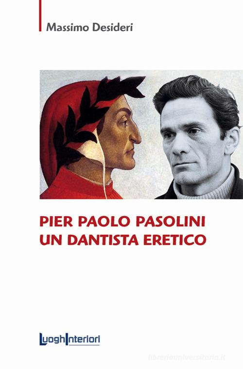 Pier Paolo Pasolini un dantista eretico di Massimo Desideri edito da LuoghInteriori