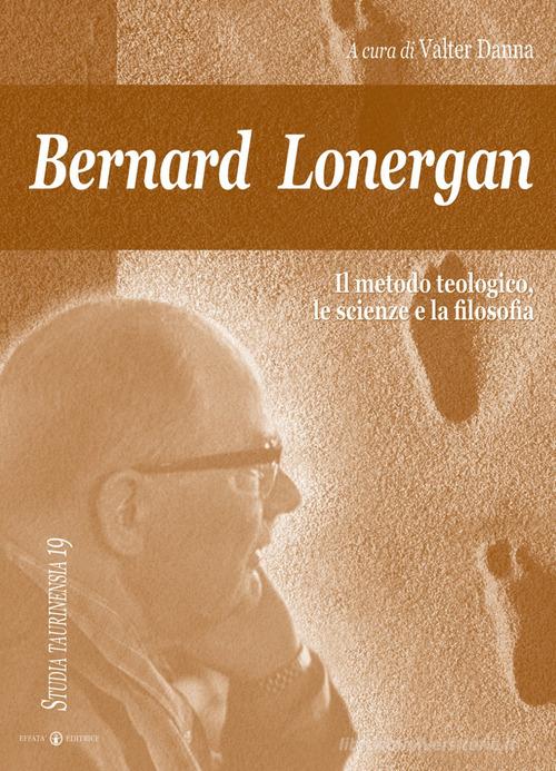 Bernard Lonergan, il metodo teologico, le scienze e la filosofia di Valter Danna edito da Effatà