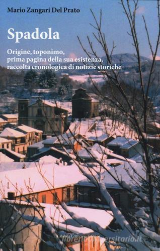 Spadola. Origine, toponimo, prima pagina della sua esistenza, raccolta cronologica di notizie storiche di Mario Zangari Del Prato edito da Calabria Letteraria