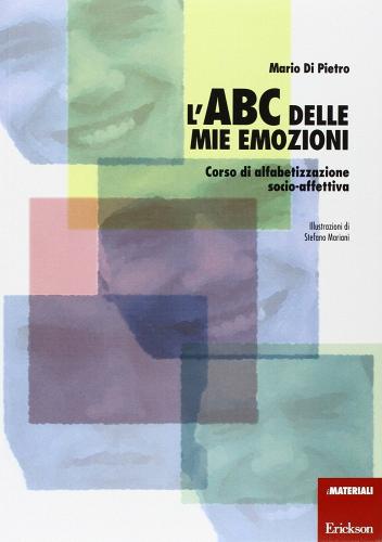 L' ABC delle mie emozioni. Corso di alfabetizzazione socio-affettiva di Mario Di Pietro edito da Centro Studi Erickson