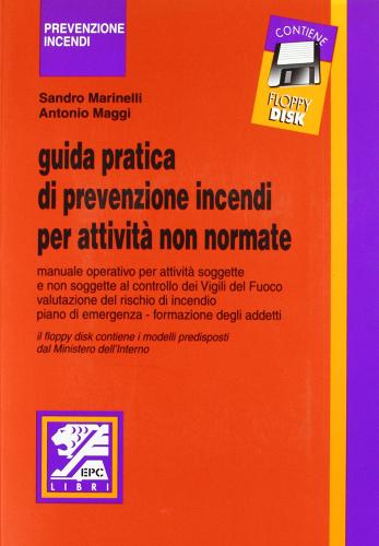 Guida pratica di prevenzione incendi per attività non normale di Sandro Marinelli, Antonio Maggi edito da EPC