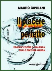 Il piacere perfetto. Prostituzione e violenza sulle rive del Garda di Mauro Cipriani edito da Gruppo Edicom