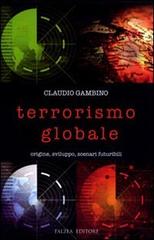 Terrorismo globale. Origine, sviluppo, scenari futuribili di Claudio Gambino edito da Falzea