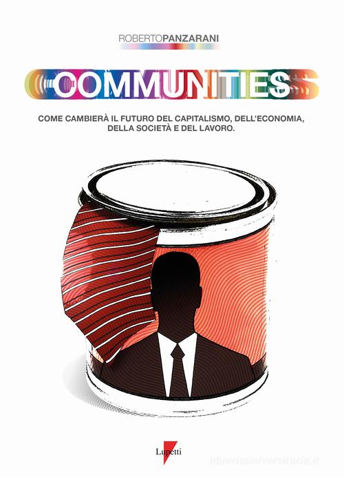 Communities. Come cambierà il futuro del capitalismo, dell'economia, della società e del lavoro di Roberto Panzarani edito da Lupetti
