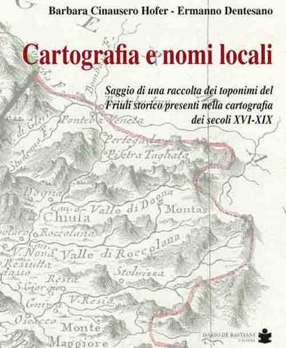 Cartografia e nomi locali di Barbara Cinausero, Ermanno Dentesano edito da De Bastiani