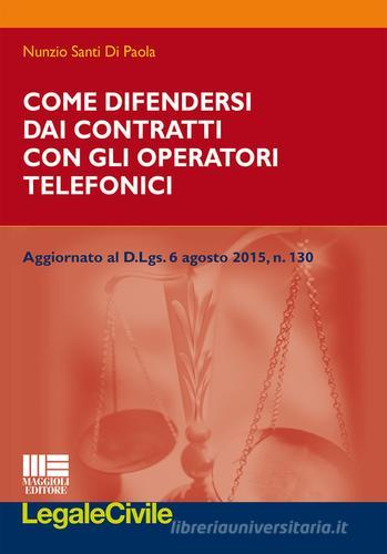 Come difendersi dai contratti con gli operatori telefonici di Nunzio Santi Di Paola edito da Maggioli Editore