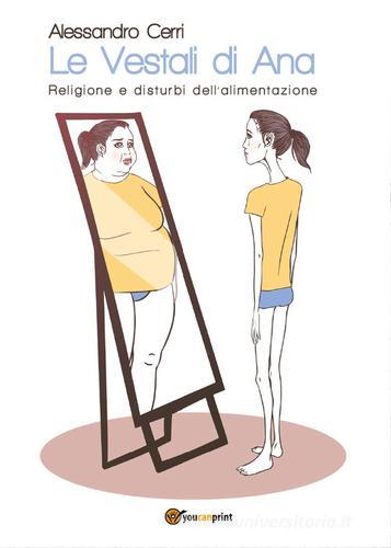 Le vestali di Ana. Religione e disturbi dell'alimentazione di Alessandro Cerri edito da Youcanprint