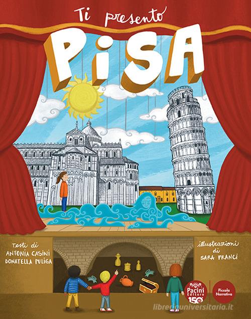 Ti presento Pisa di Antonia Casini, Donatella Puliga edito da Pacini Editore