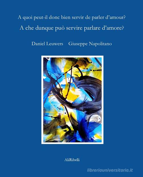 A che serve dunque parlare d'amore di Daniel Leuwers edito da Ali Ribelli Edizioni