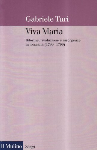Viva Maria. Riforme, rivoluzione e insorgenze in Toscana (1790-1799) di Gabriele Turi edito da Il Mulino