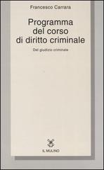 Programma del corso di diritto criminale. Del giudizio criminale con una selezione dagli opusculi di diritto criminale di Francesco Carrara edito da Il Mulino