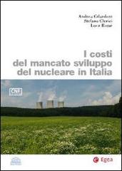 I costi del mancato sviluppo del nucleare in Italia di Andrea Gilardoni, Stefano Clerici, Luca Romè edito da EGEA