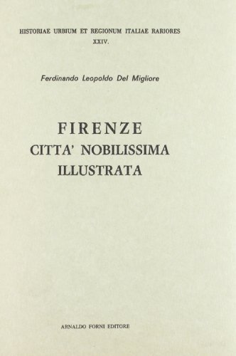 Firenze città nobilissima illustrata (rist. anast. Firenze, 1684) di Ferdinando L. Del Migliore edito da Forni