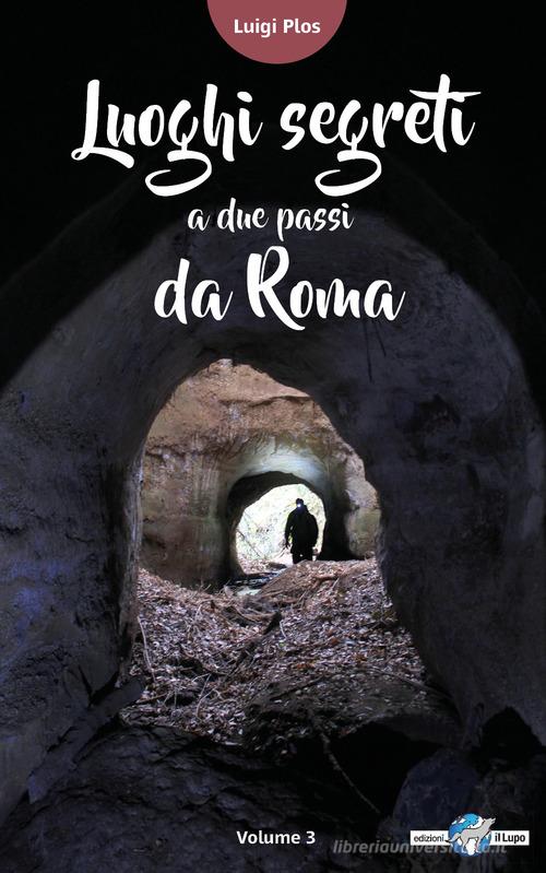 Luoghi segreti a due passi da Roma vol.3 di Luigi Plos edito da Youcanprint