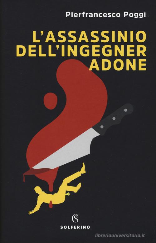 L' assassinio dell'ingegner Adone di Pierfrancesco Poggi edito da Solferino