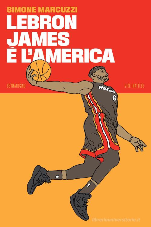LeBron James è l'America di Simone Marcuzzi edito da 66thand2nd