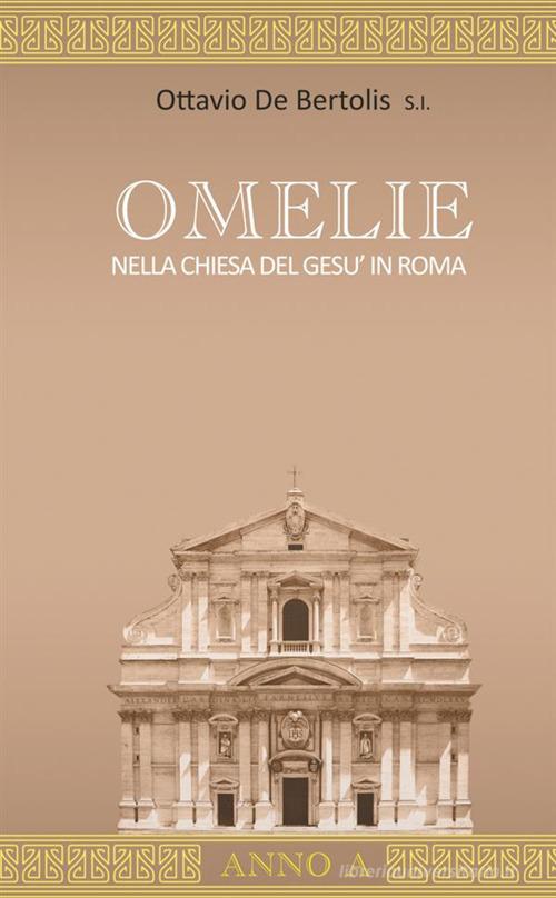 Omelie nella Chiesa del Gesù in Roma. Anno A di Ottavio De Bertolis edito da StreetLib