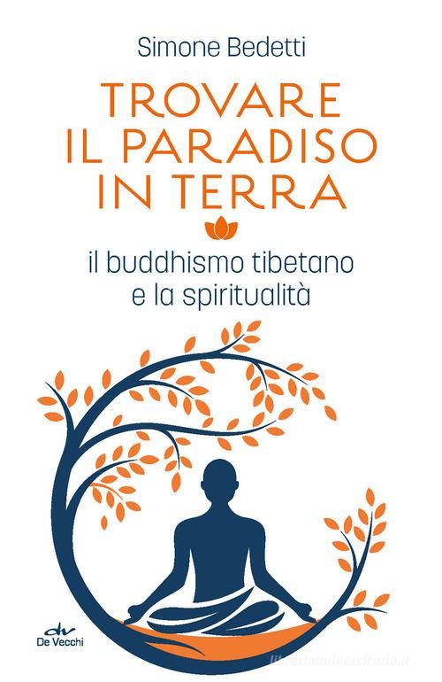 Trovare il paradiso in terra. Il buddhismo tibetano e la spiritualità di Simone Bedetti edito da De Vecchi