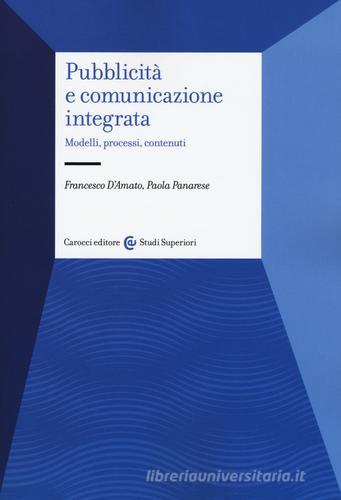 Pubblicità e comunicazione integrata. Modelli, processi e contenuti di Francesco D'Amato, Paola Panarese edito da Carocci