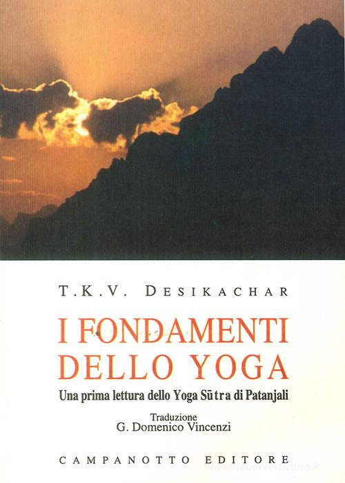 I fondamenti dello yoga. una prima lettura dello yoga sutra di Patanjali di T. K. Desikachar edito da Campanotto