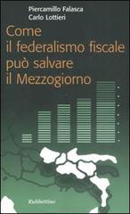 Come il federalismo fiscale può salvare il mezzogiorno di Piercamillo Falasca, Carlo Lottieri edito da Rubbettino
