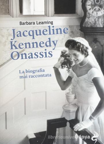 Jaqueline Kennedy Onassis. La biografia mai raccontata di Barbara Leaming edito da Odoya
