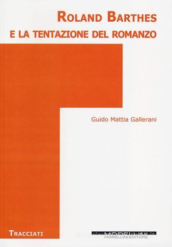 Roland Barthes e la tentazione del romanzo di Guido Mattia Gallerani edito da Morellini