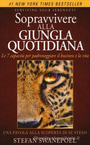 Sopravvivere alla giungla quotidiana. Le 7 capacità per padroneggiare il business e la vita di Stefan Swanepoel edito da My Life