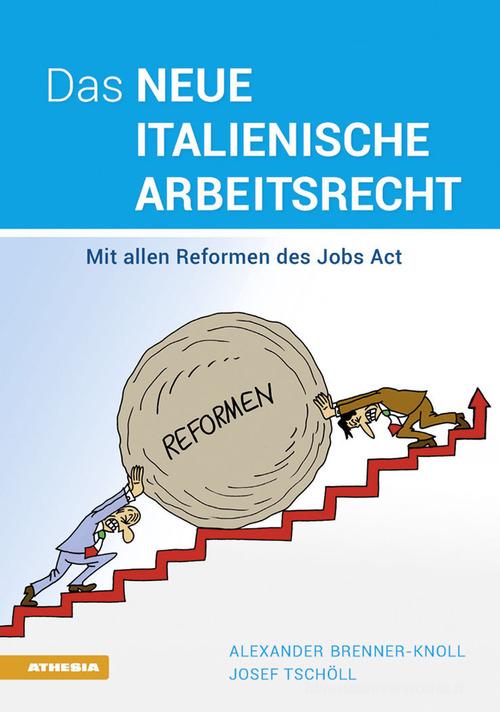 Das neue italienische Arbeitsrecht: Mit allen Reformen des Jobs Act di Alexander Brenner-Knoll, Joseph Tschöll edito da Athesia