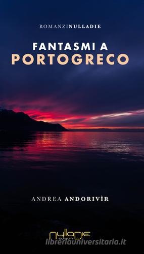 Libro Fantasmi a Portogreco di Andrea Andorivìr Parva res. I romanzi di Nulla Die