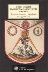 Il rito scozzese da nazionale a universale (1802-1907). Documenti, costituzioni e guida rituale di Giuseppe M. Vatri edito da L'Età dell'Acquario