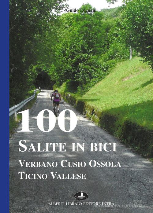 100 salite in bici. Verbano Cusio Ossola Ticino vallese di Guido Legnani edito da Alberti