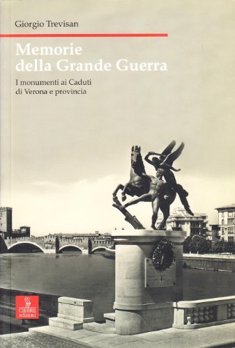 Memorie della grande guerra. I monumenti ai caduti di Verona e provincia di Giorgio Trevisan edito da Cierre Edizioni